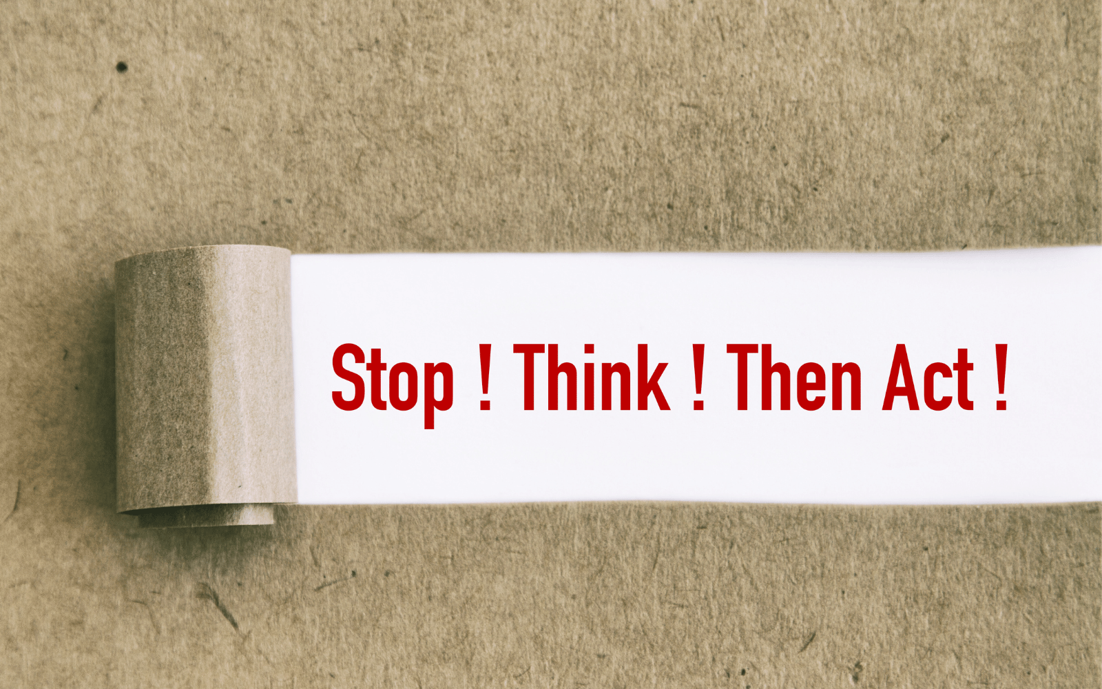 Stop, think, then act.