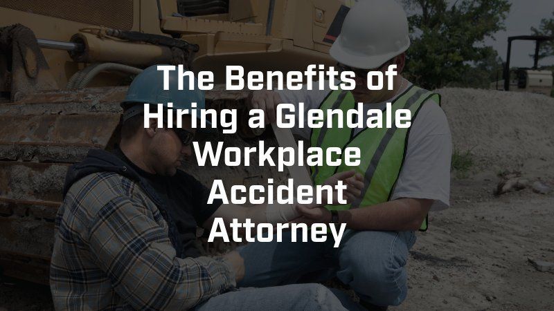 The benefits of hiring a glendale workplace accident attorney