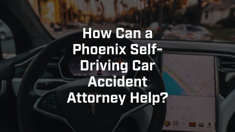 How can a phoenix self driving car accident attorney help ?