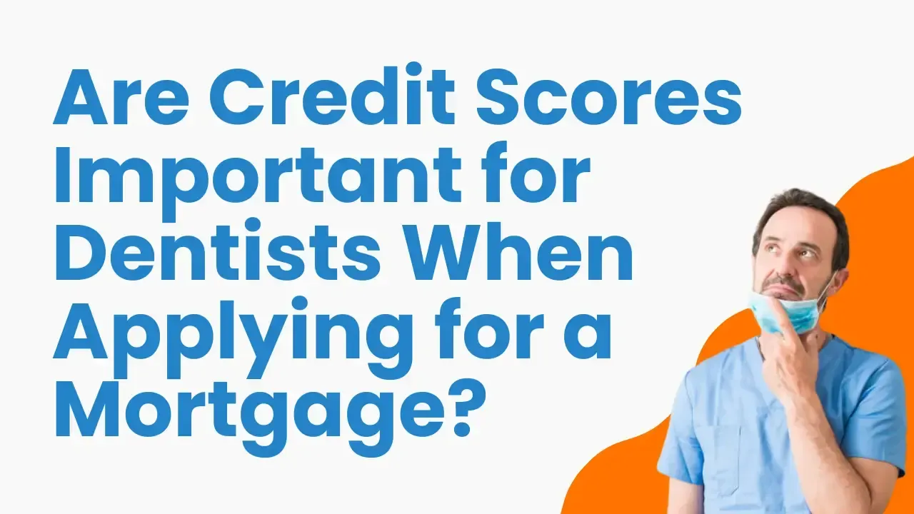 Are Credit Scores Important for Dentists Applying for a Mortgage?
