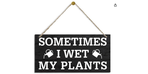 sometimes i wet my plants sign