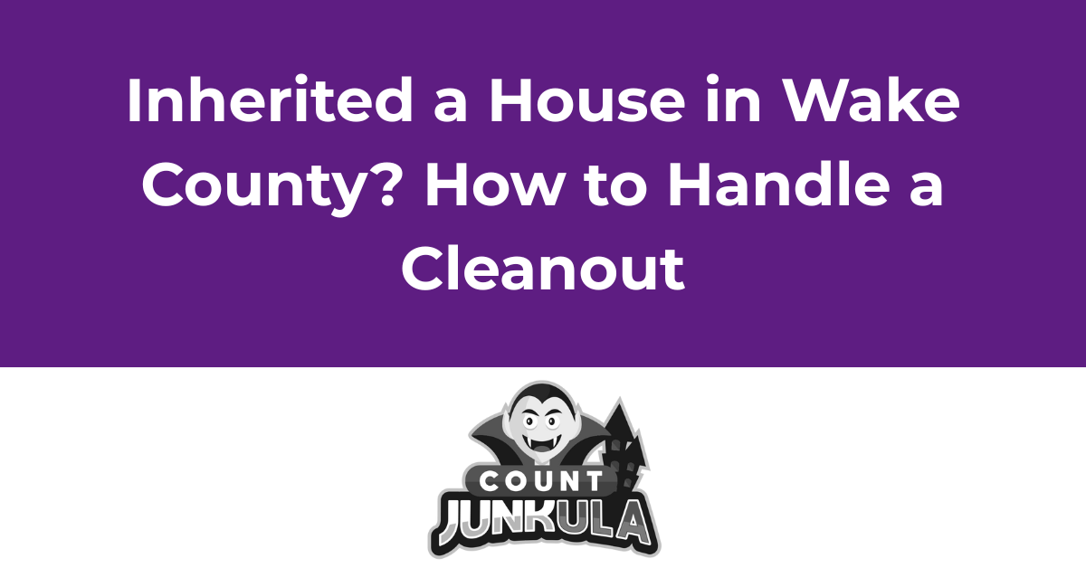 Inherited a house in wake county ? how to handle a cleanout