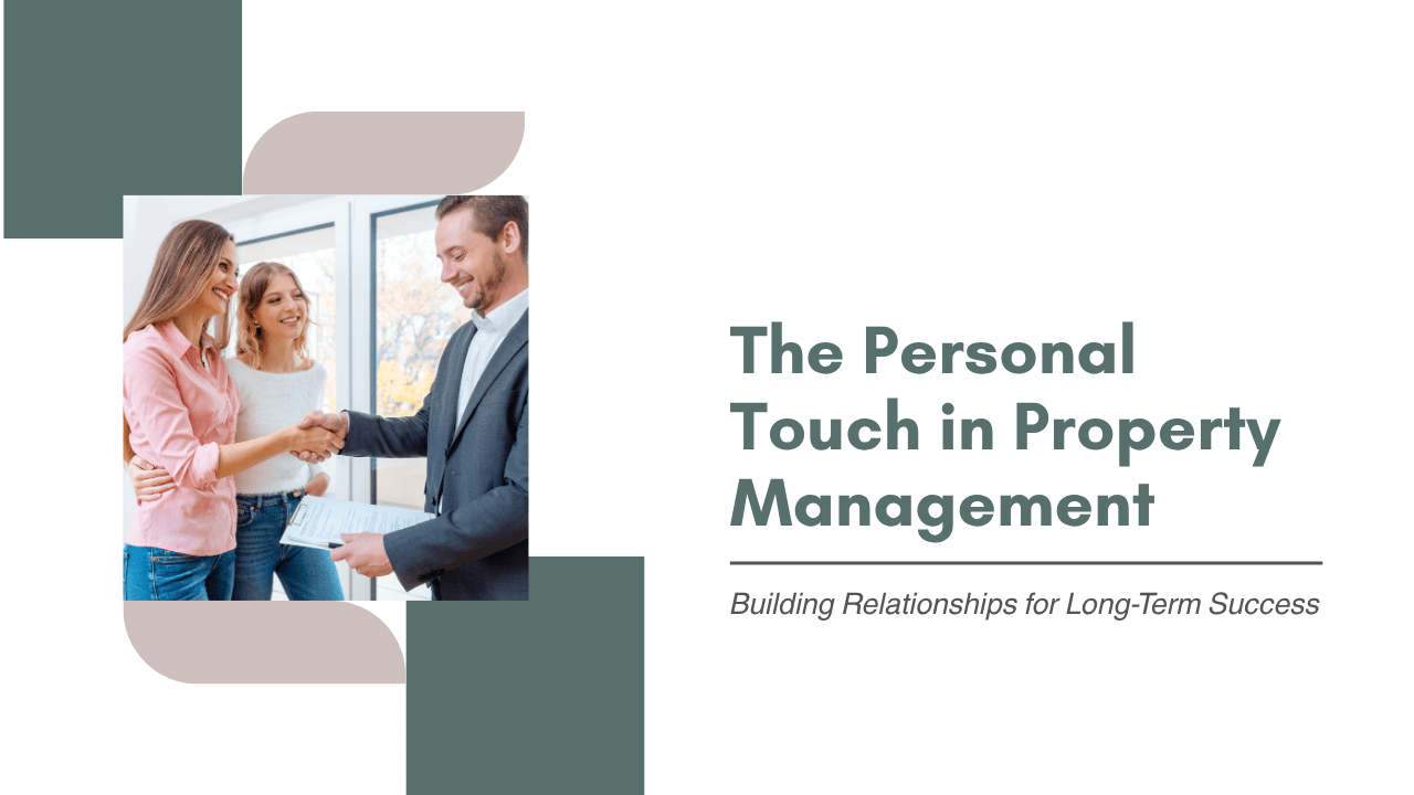 The Personal Touch in Property Management: Building Relationships for Long-Term Success