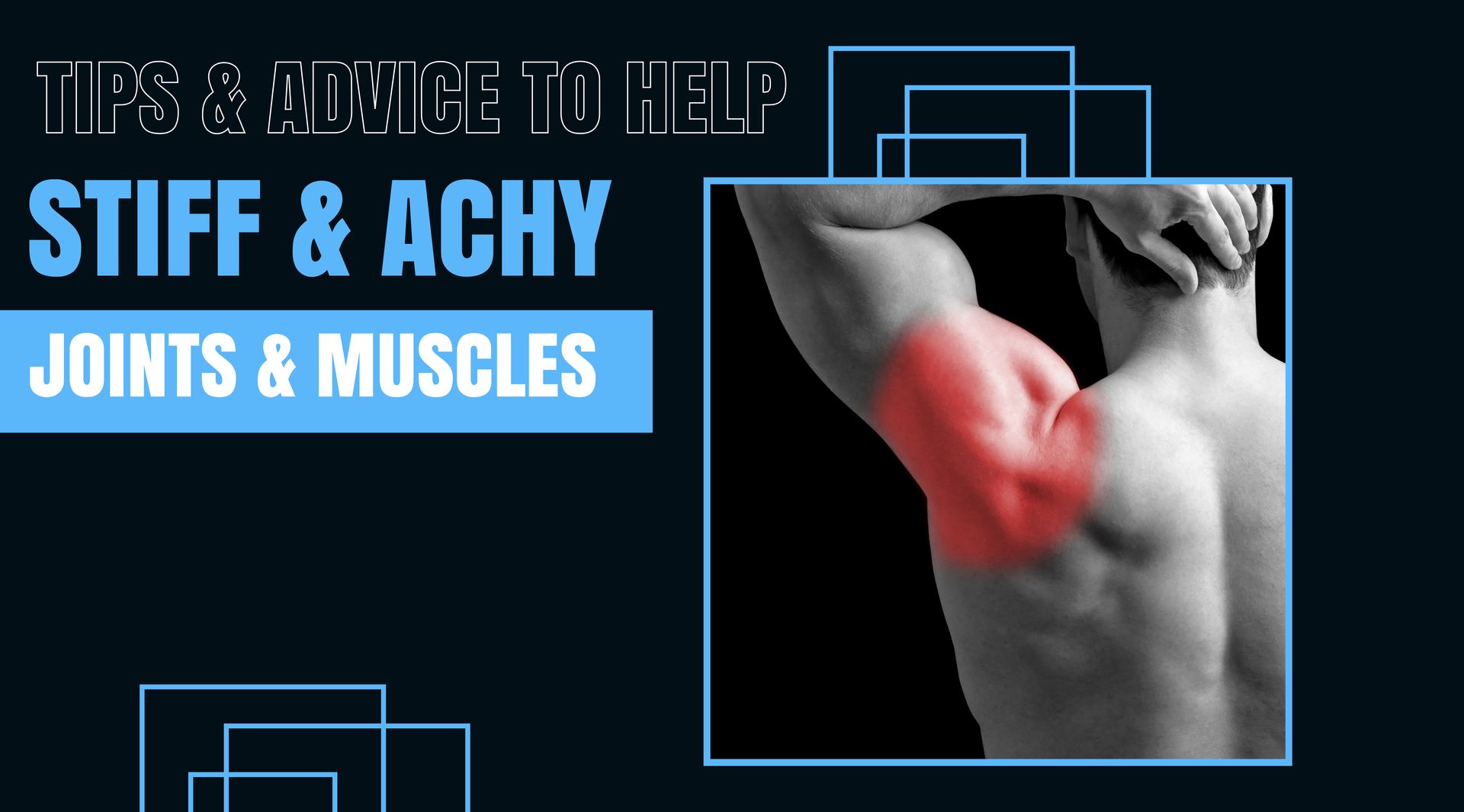 Tips and Advice to Help Stiff and Achy Joints and Muscles