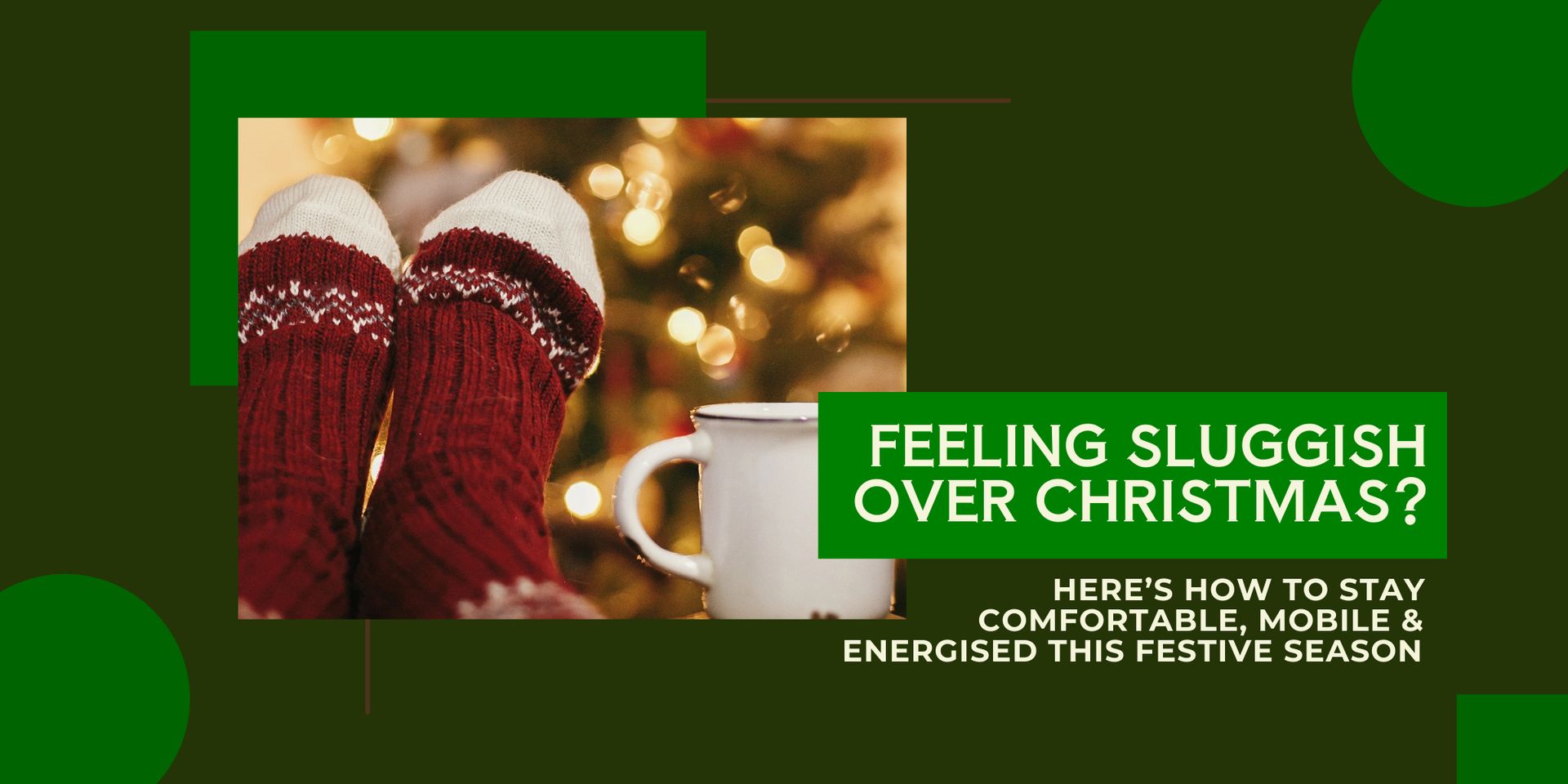 Feeling Sluggish Over Christmas? Here’s How to Stay Comfortable, Mobile & Energised This Festive Sea
