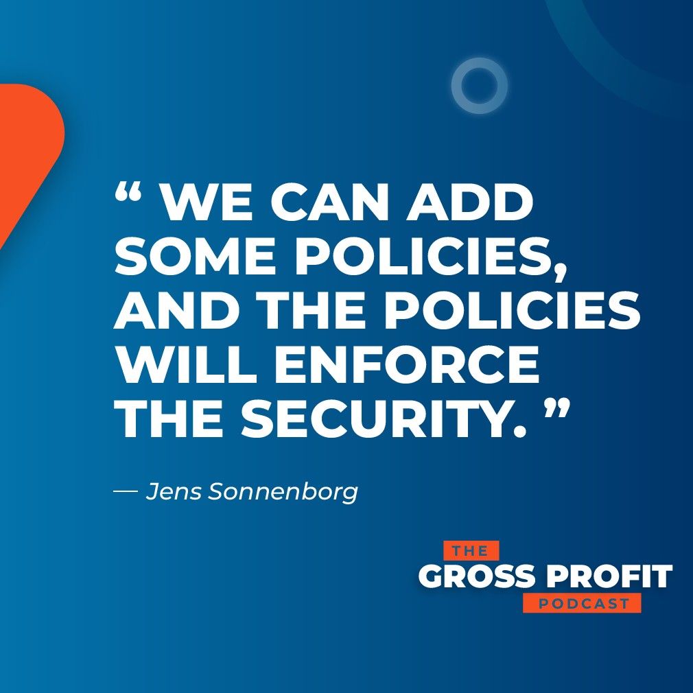 A quote from the gross profit podcast says we can add some policies and the policies will enforce the security.