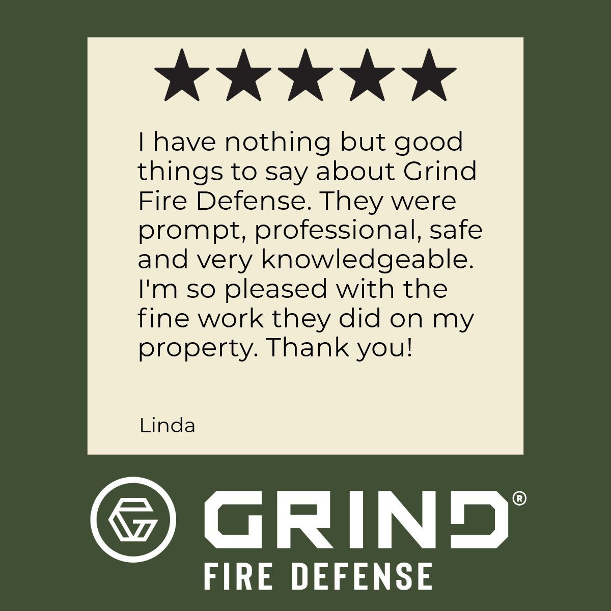 Testimonial for Grind Fire Defense: 5-star review by Linda. Praises prompt, professional, and knowledgeable service on her property.