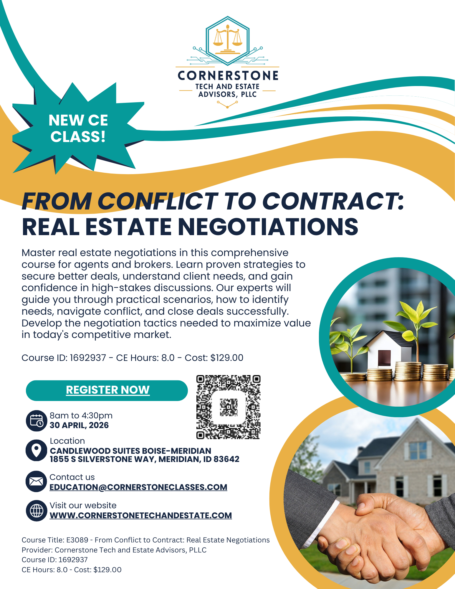 From Conflict to Contract: Real Estate Negotiations
Master real estate negotiations in this comprehensive course for agents and brokers. Learn proven strategies to secure better deals, understand client needs, and gain confidence in high-stakes discussions. Our experts will guide you through practical scenarios, how to identify needs, navigate conflict, and close deals successfully. Develop the negotiation tactics needed to maximize value in today's competitive market.
Course Title: E3089 - From Conflict to Contract: Real Estate Negotiations
Provider: Cornerstone Tech and Estate Advisors, PLLC
Course ID: 1692937
CE Hours: 8.0