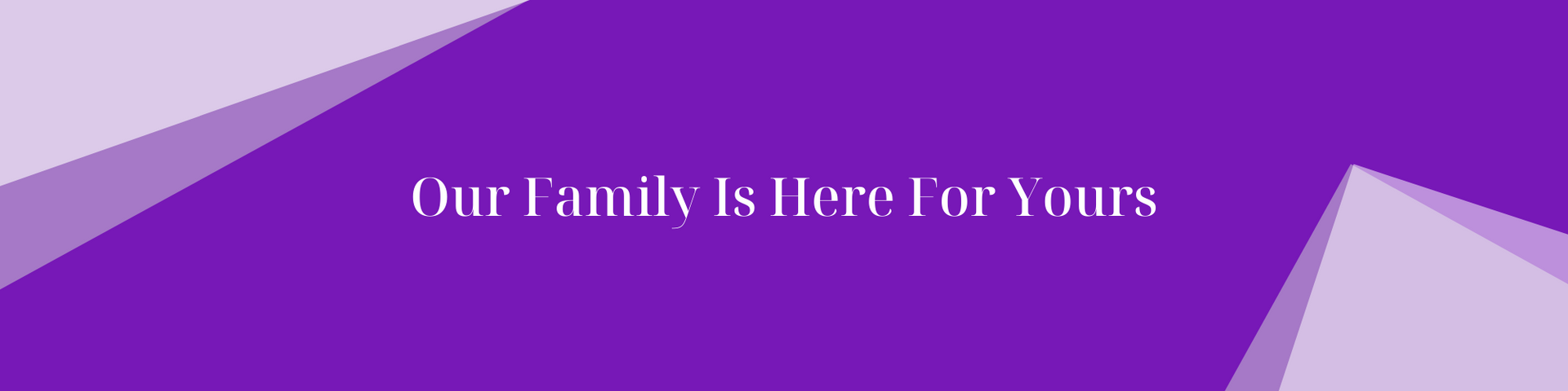 Our family is here for you