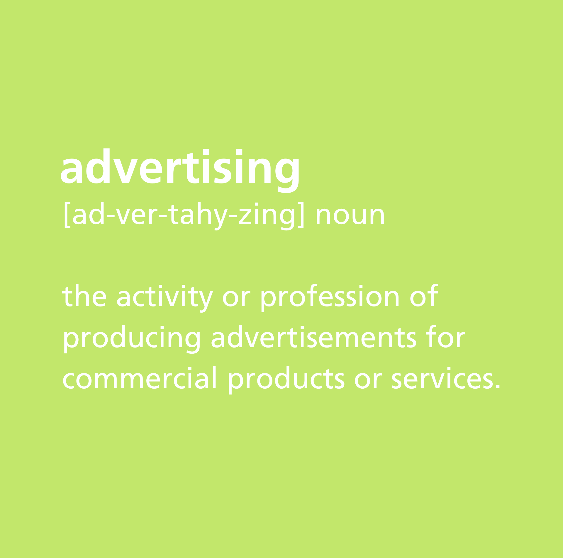 Advertising is the activity or profession of producing advertisements for commercial products or services.