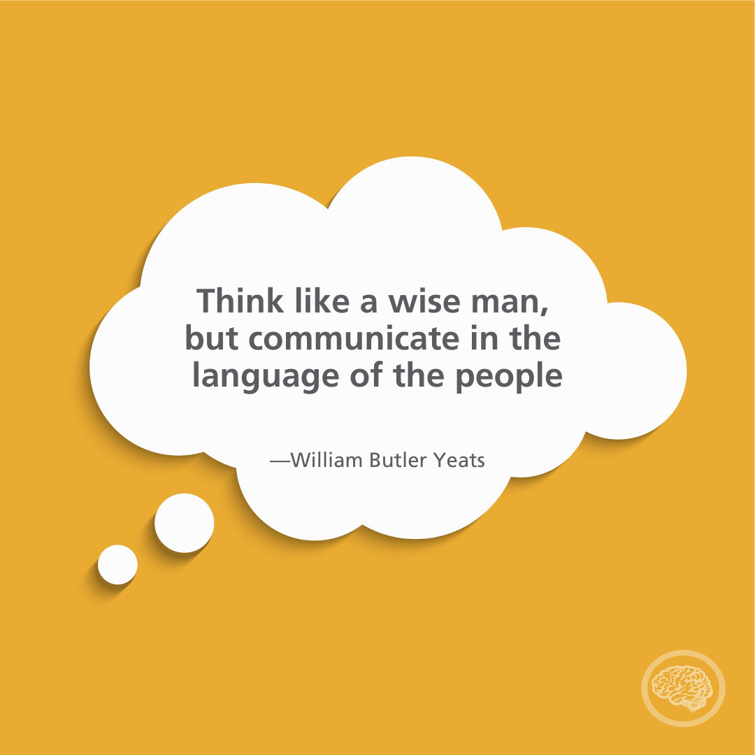 Think like a wise man but communicate in the language of the people