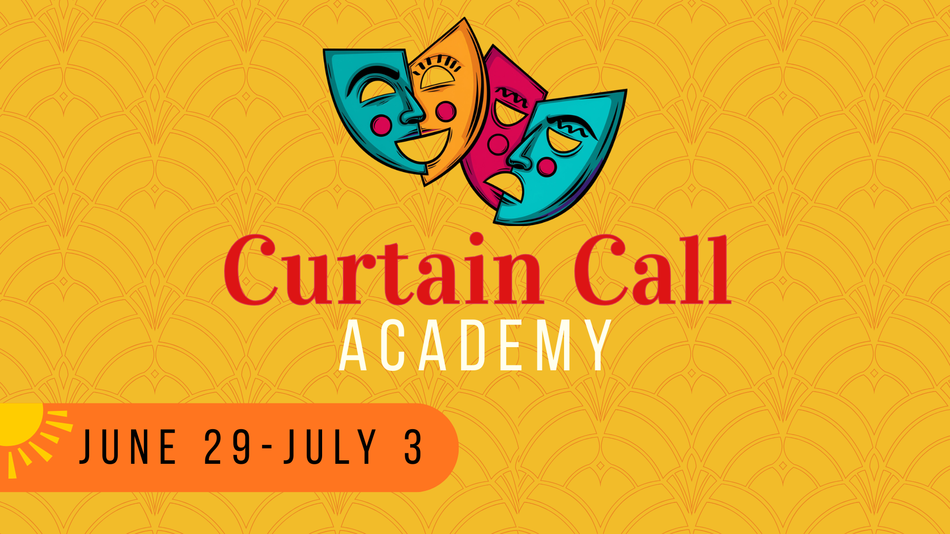Curtain Call Academy ad: Colorful theater masks over text on a yellow background, with the dates June 29-July 3.