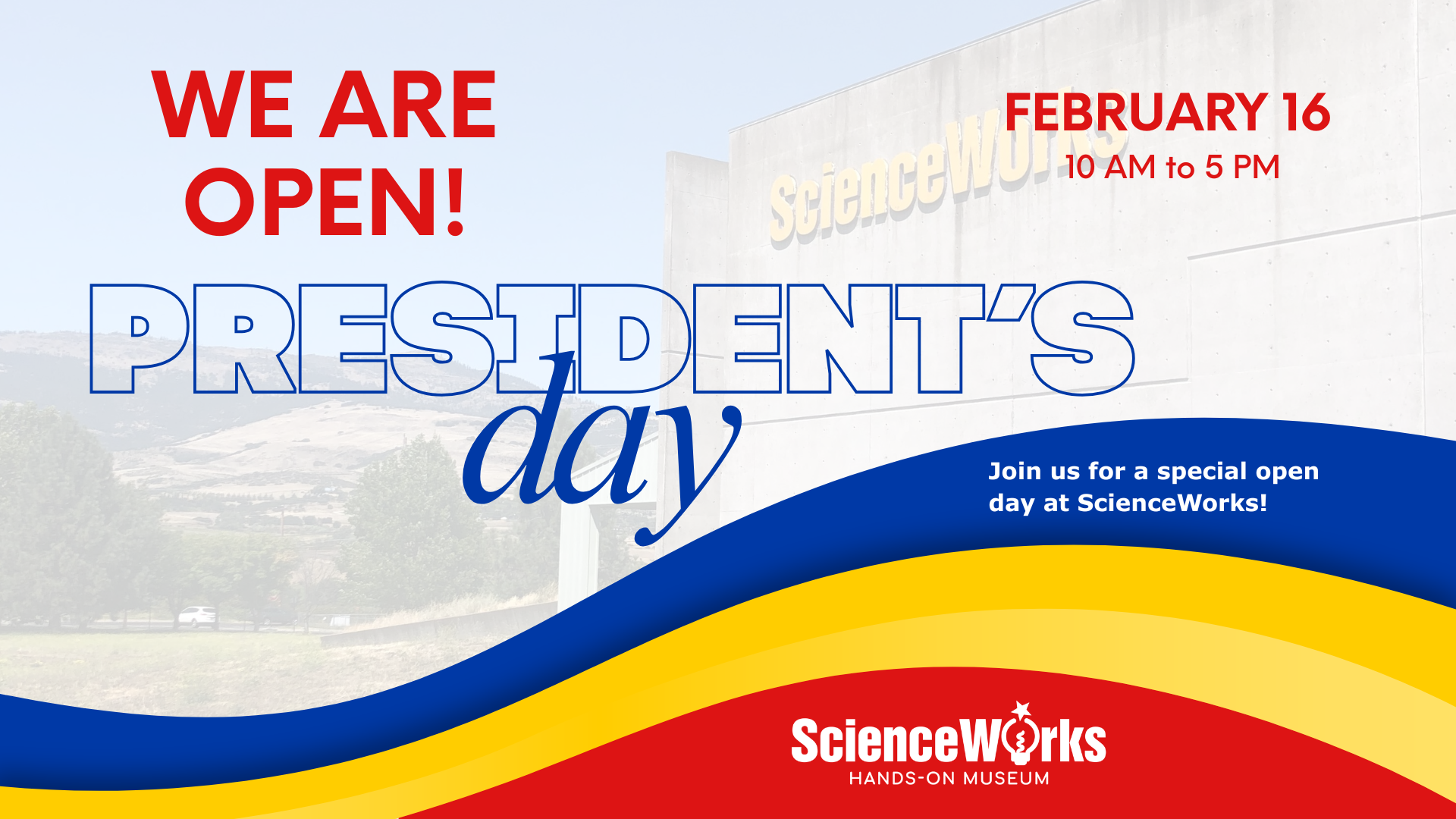 ScienceWorks open on President's Day, February 16, 10 AM-5 PM. Blue, yellow, red graphic.