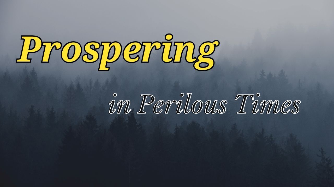 Prospering in Perilous Times
a Sunday morning series