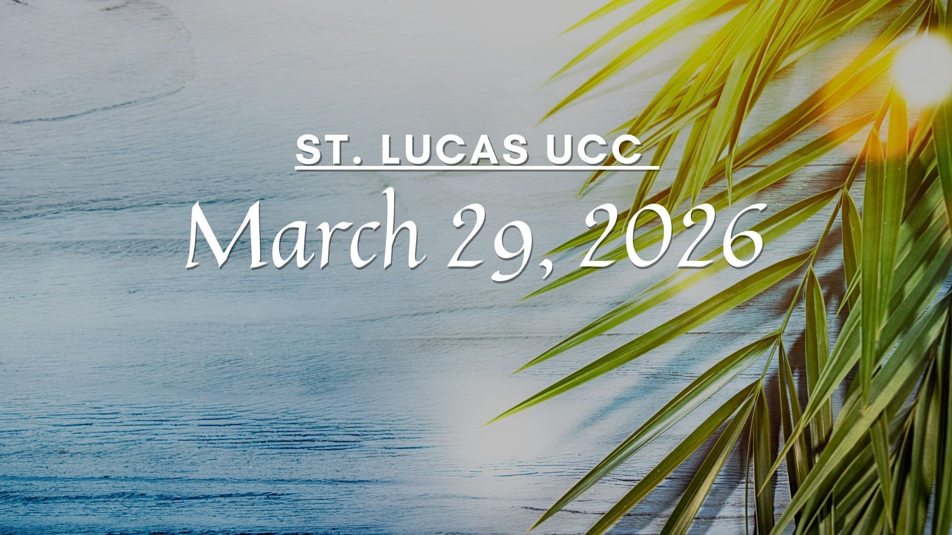 Text reading "ST. LUCAS UCC March 29, 2026" overlaid on a background of a palm frond and a blue textured surface.