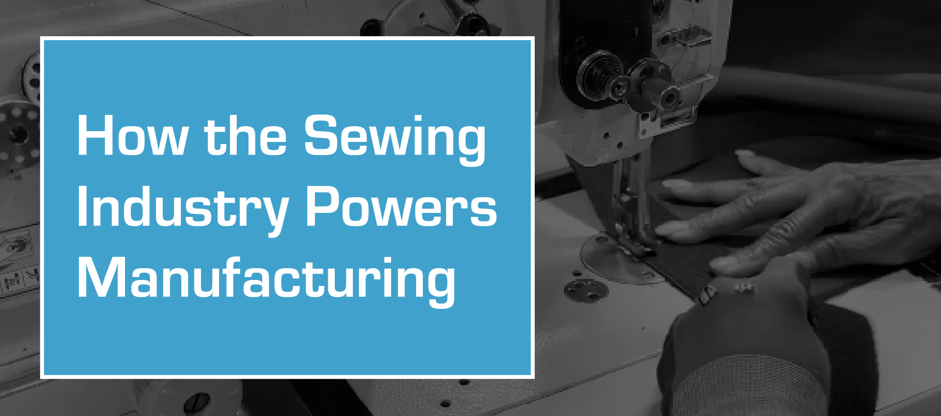 Text overlay: How the Sewing Industry Powers Manufacturing. Person sewing fabric with a machine.