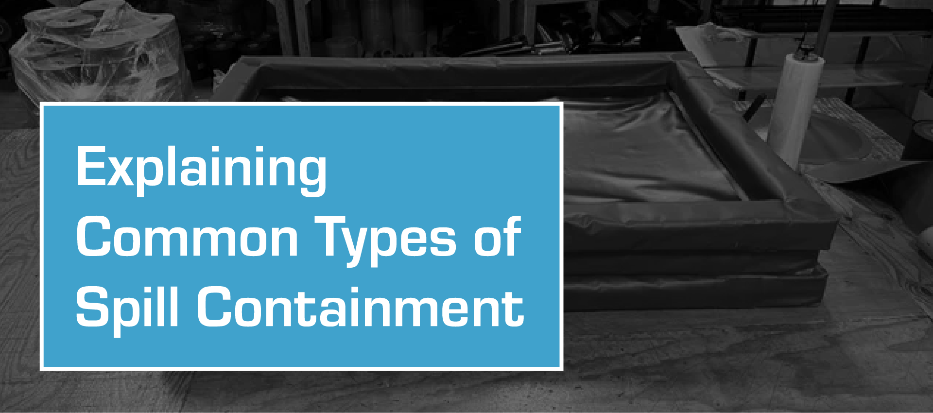 Text on a blue box: Explaining Common Types of Spill Containment.