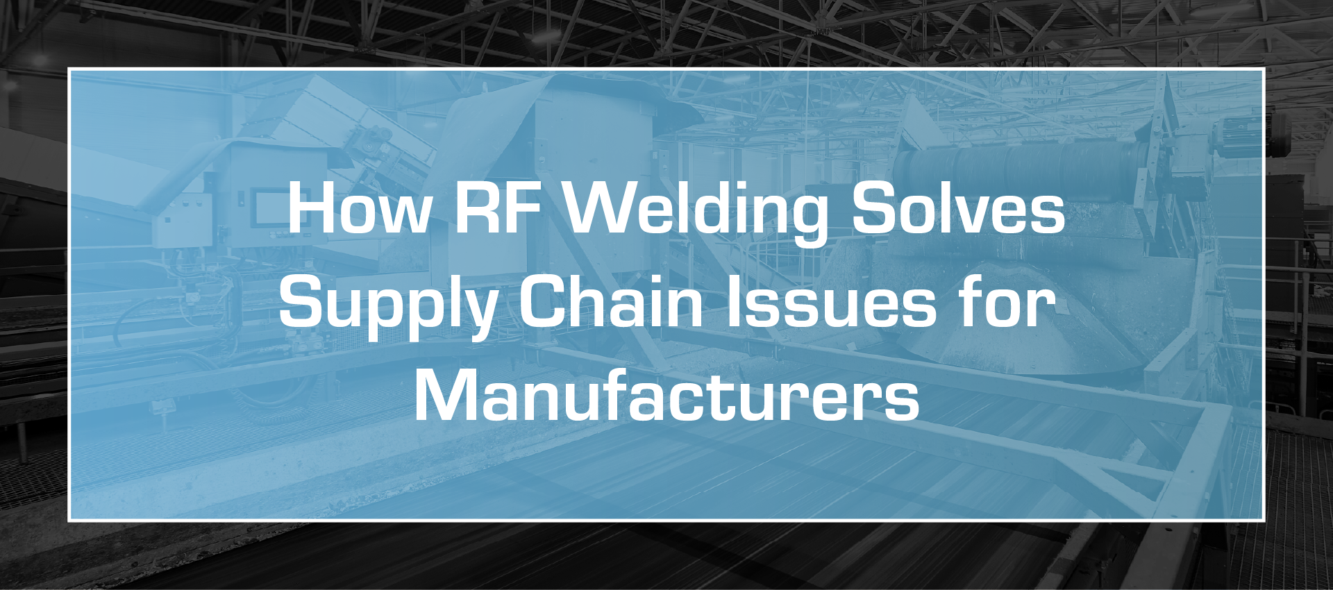 How rf welding solves supply chain issues for manufacturers