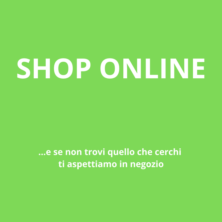 Se non trovi online quello che cerchi passa in negozio. L'abbiamo di sicuro!