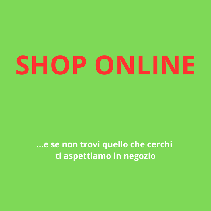 Se non trovi online quello che cerchi passa in negozio. L'abbiamo di sicuro!