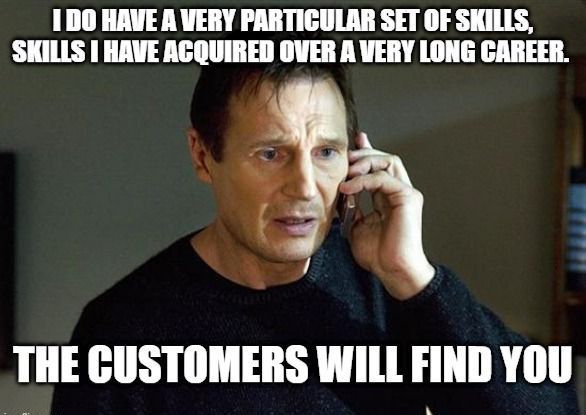 very particular set of skills meme that says the customers will find you