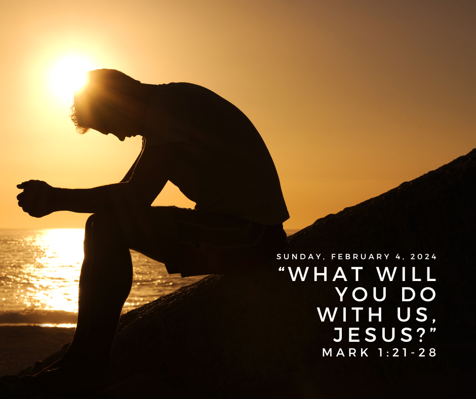 What Will You Do with Us, Jesus? | Mark 1:21-28 | February 4, 2024