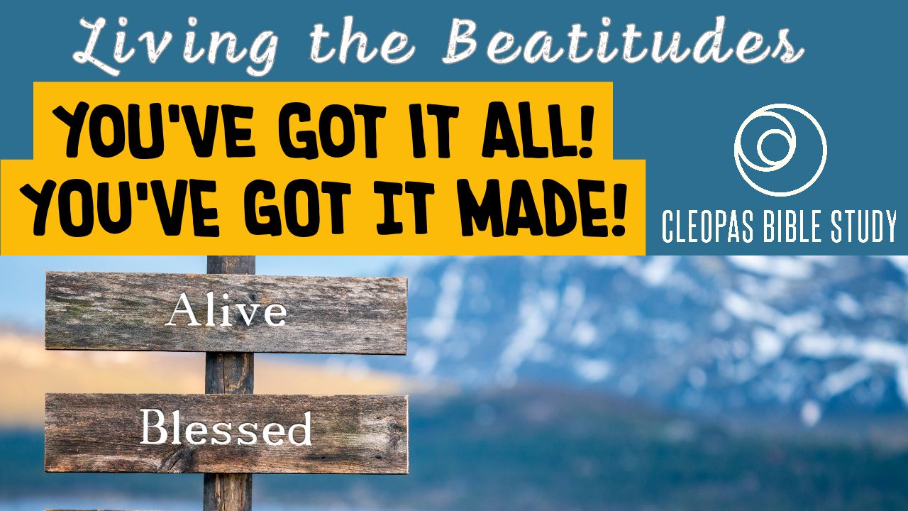 Cleopas Being a Chrisitan Video Series - Living the Beatitudes - You've got it all!  You've got it made!