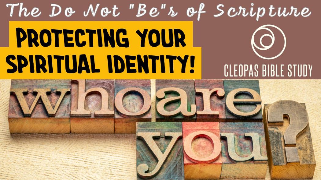 Cleopas Being a Chrisitan Video Series - The Do Not Be's of Scripture - Protecting Your Spiritual Identity