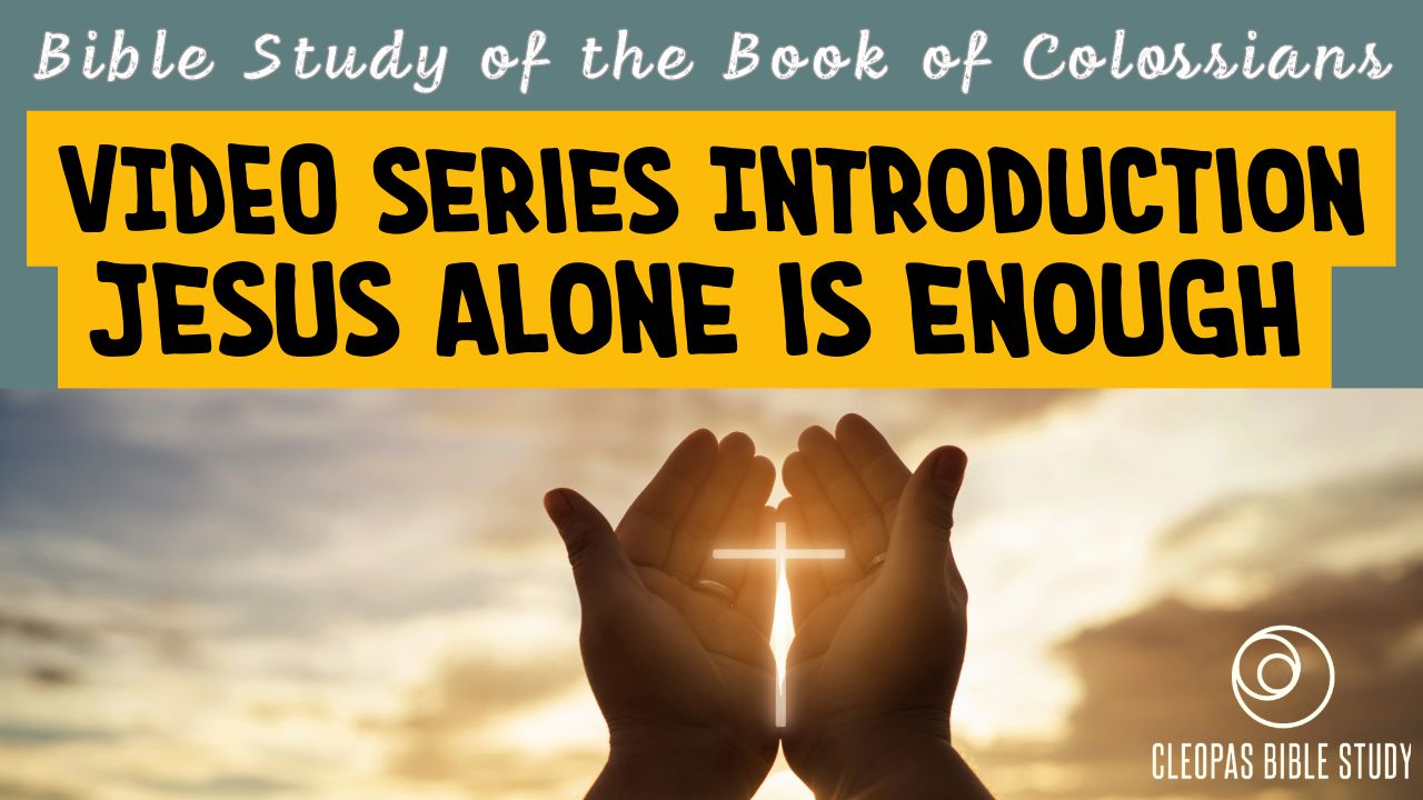 Cleopas Bible Study Video Series Introduction - Jesus Alone is Enough, the Book of Colossians