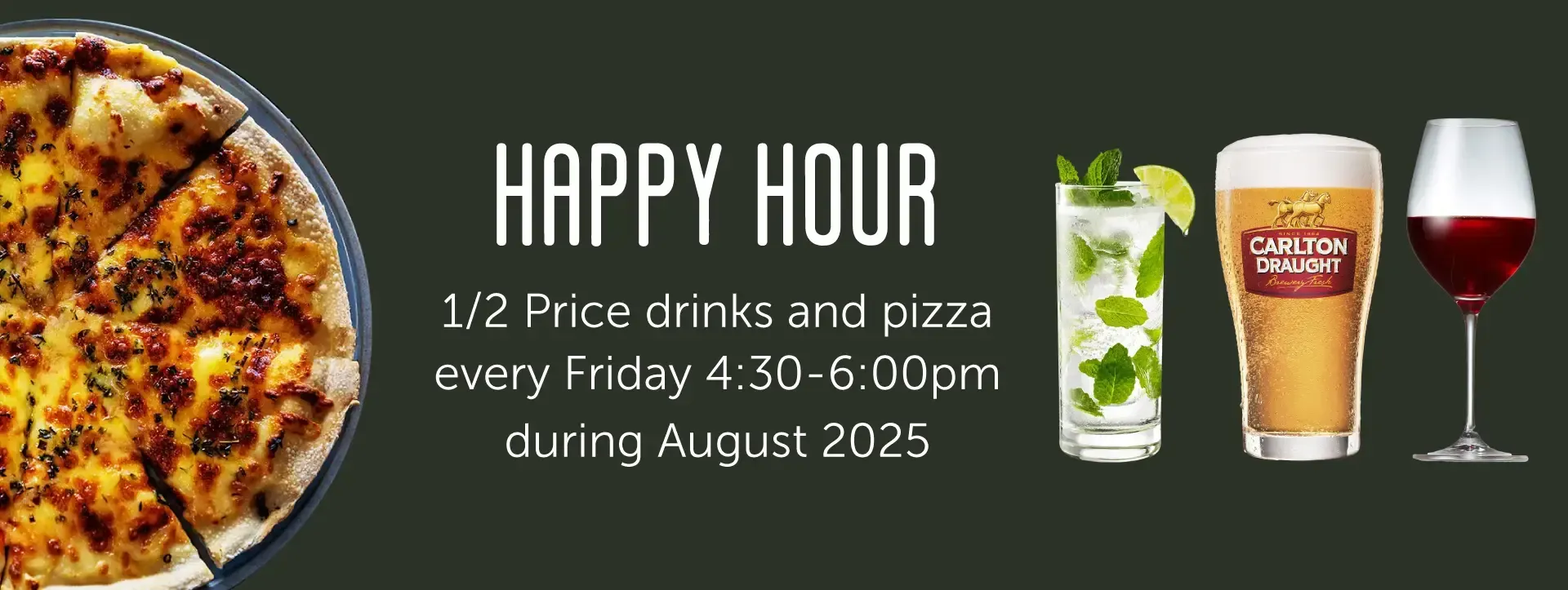 Friday Happy Hour Ballarat Pub
Half Price Drinks and Pizza
4:30-6:00pm Fridays during August
