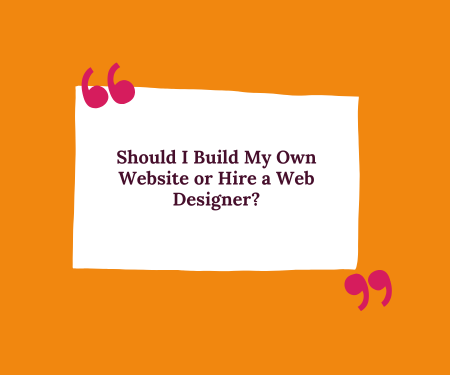 Orange quote graphic with white card reading, “Should I Build My Own Website or Hire a Web Designer?”