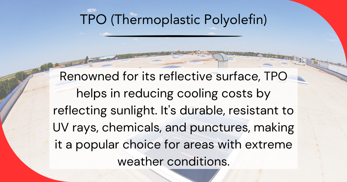 Tpo ( thermoplastic polyolefin ) is a popular choice for areas with extreme weather conditions.