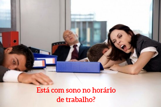 Está com sono durante o período de trabalho?
