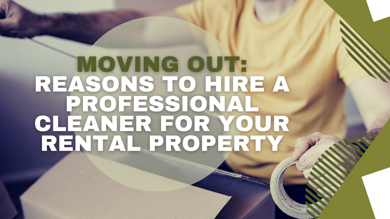Moving Out: Reasons to Hire a Professional Cleaner For Your Weston Rental Property - Article Banner