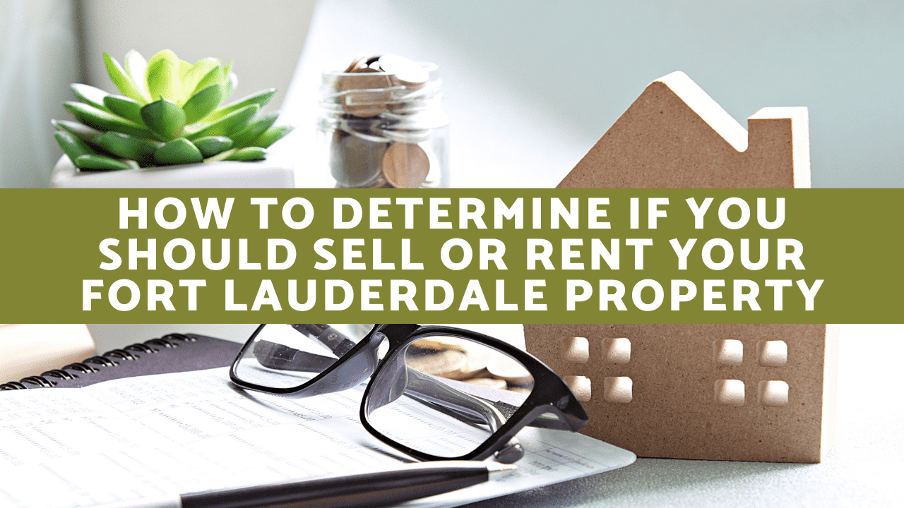 How to Determine If You Should Sell or Rent Your Fort Lauderdale Property
