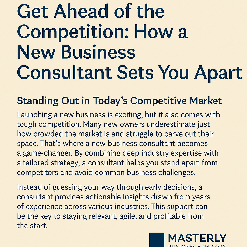 Promotional graphic titled ‘Get Ahead of the Competition: How a New Business Consultant Sets You Apart,’ featuring a beige background with dark blue text. The image highlights the importance of hiring a consultant to navigate market competition, with a brief description of the consultant’s role in providing strategy and insights. The Masterly Business Advisory logo appears at the bottom right corner.