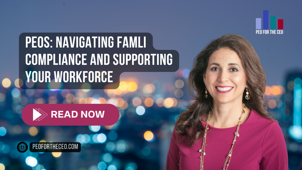 PEOs: Navigating FAMLI Compliance and Supporting Your Workforce Post PEOs: Navigating FAMLI Compliance and Supporting Your Workforce Post