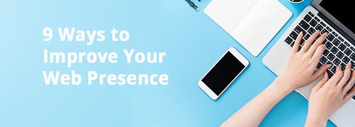 9 Ways to Improve Your Web Presence 9 Ways to Improve Your Web Presence