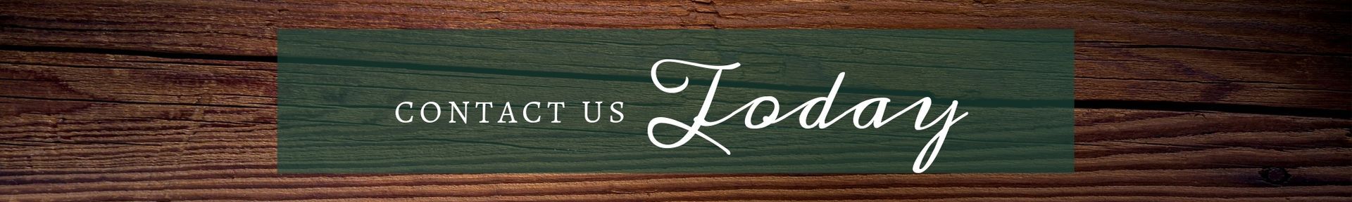“Contact Us Today” text on a green banner over a dark wooden background