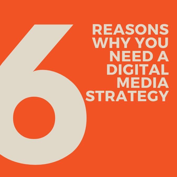 6 Reasons Why You Need a Digital Media Strategy