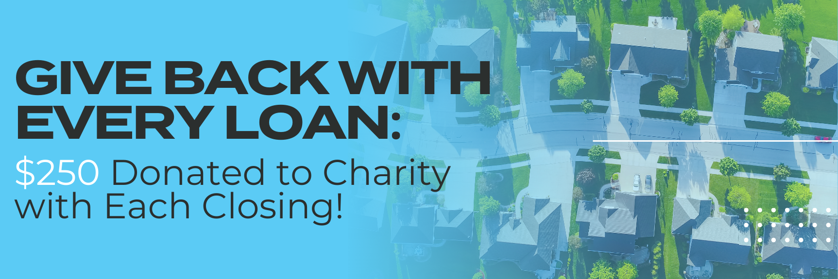 Ad promoting that every loan results in a $250 donation to charity; blue background with houses.