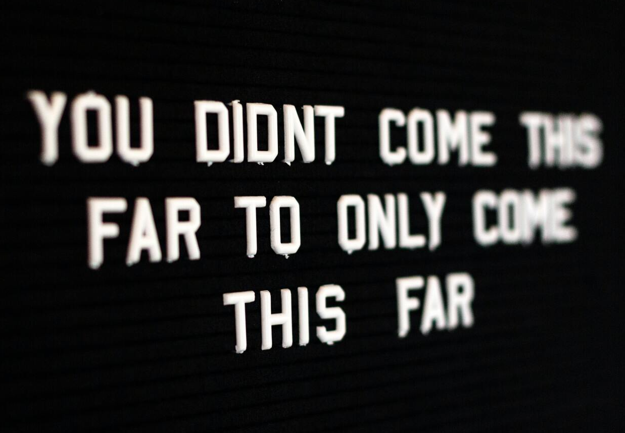 You didn't come this far to 'only' come this far.