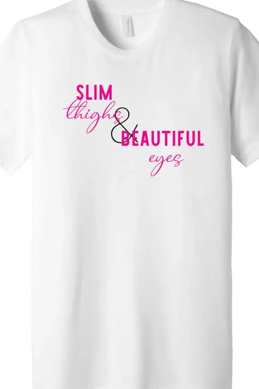 SLIM THIGHS & BEAUTIFUL EYES T-SHIRT