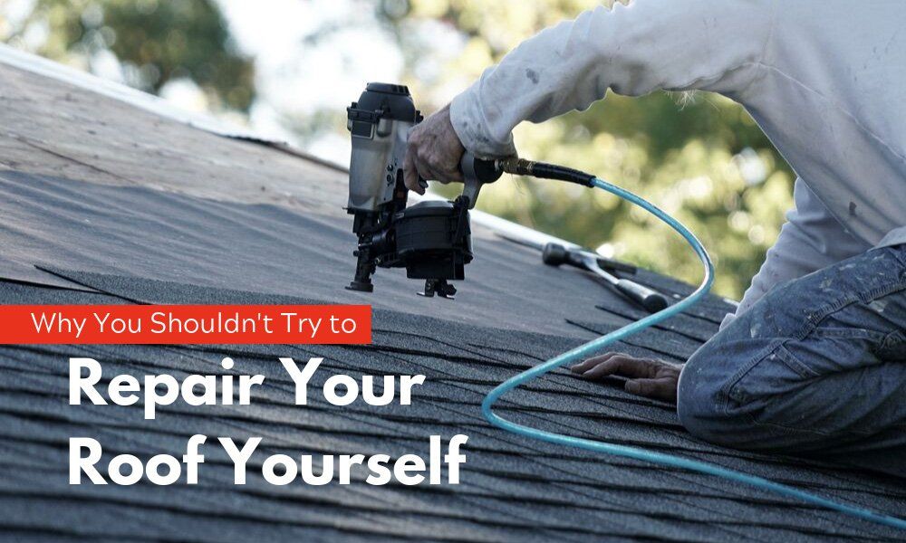 Why You Shouldn't Try to Repair Your Roof Yourself