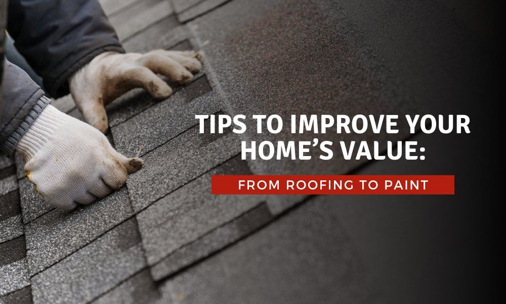 Tips to Improve Your Home’s Value: From Roofing to Paint