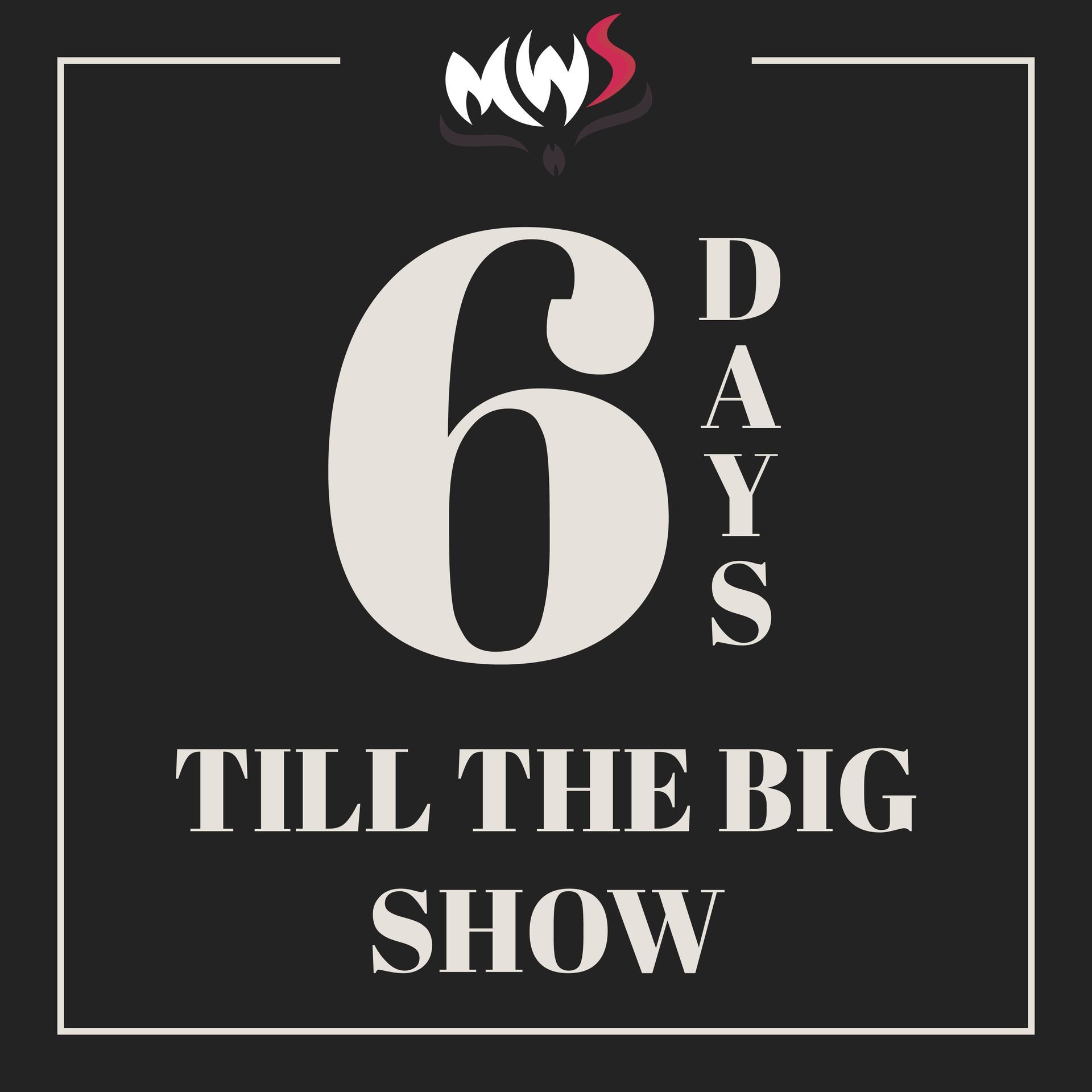Black promo graphic with “6 DAYS TILL THE BIG SHOW” in white text and a small logo at the top.