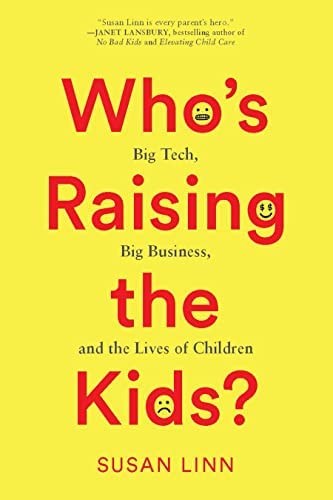 Who’s Raising the Kids? - Big Tech, Big Business and the Lives of Children