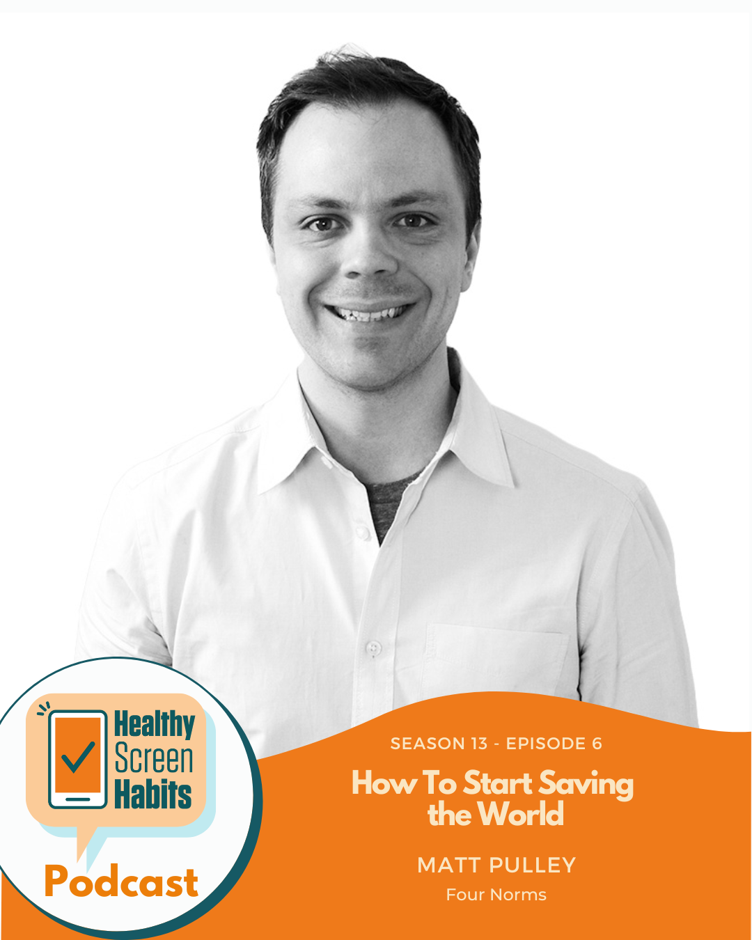 Healthy Screen Habits Podcast S13 Episode 6: How To Start Saving the World//Matt Pulley