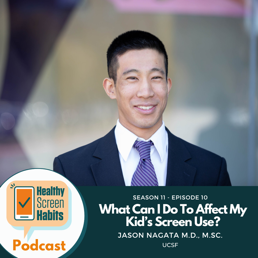 S11 Episode 10: What Can I Do To Affect My Kid’s Screen Use? // Jason Nagata, M.D., M. Sc.