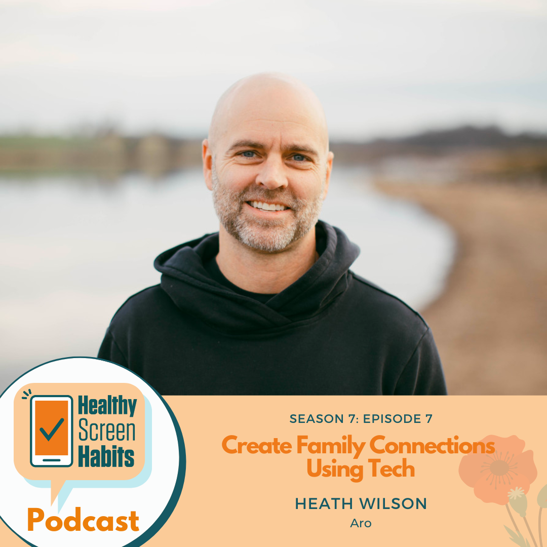 S7 Episode 7: Create Family Connections Using Tech // Heath Wilson // Aro